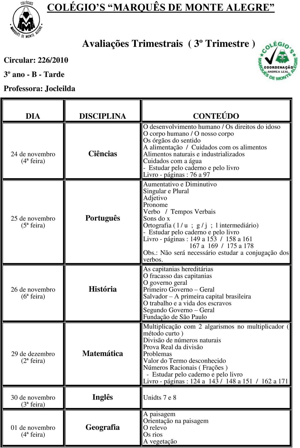 Singular e Plural Adjetivo Pronome Verbo / Tempos Verbais Sons do x Ortografia ( l / u ; g / j ; l intermediário) Livro - páginas : 149 a 153 / 158 a 161 167 a 169 / 175 a 178 Obs.