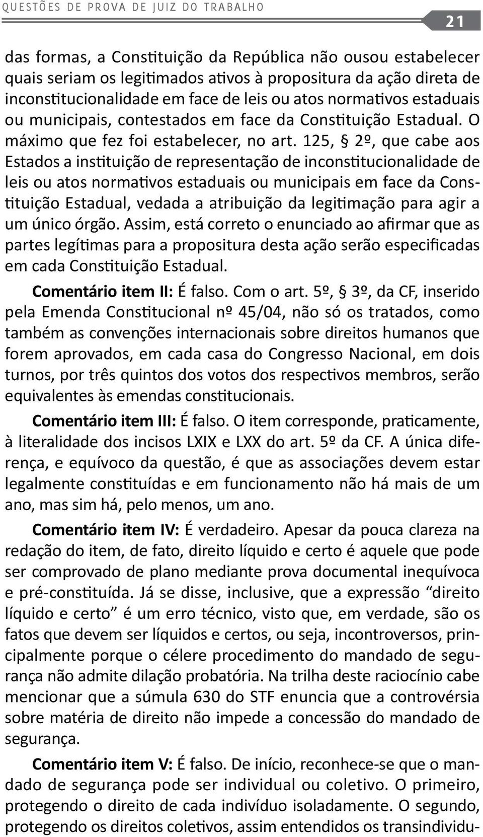 125, 2º, que cabe aos Estados a instituição de representação de inconstitucionalidade de leis ou atos normativos estaduais ou municipais em face da Constituição Estadual, vedada a atribuição da