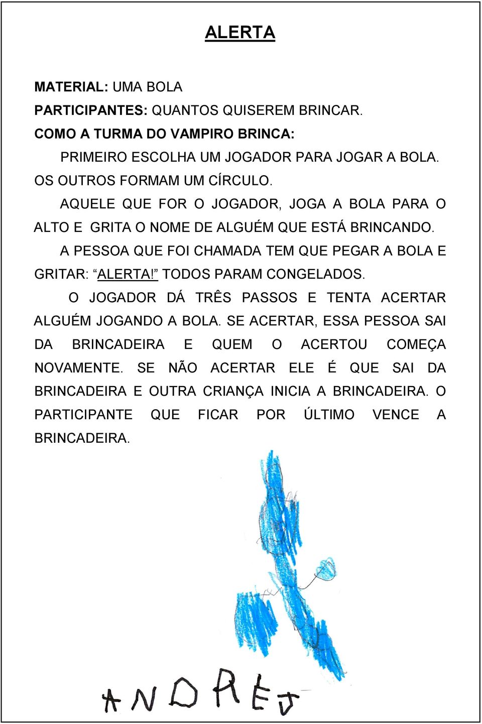 A PESSOA QUE FOI CHAMADA TEM QUE PEGAR A BOLA E GRITAR: ALERTA! TODOS PARAM CONGELADOS. O JOGADOR DÁ TRÊS PASSOS E TENTA ACERTAR ALGUÉM JOGANDO A BOLA.