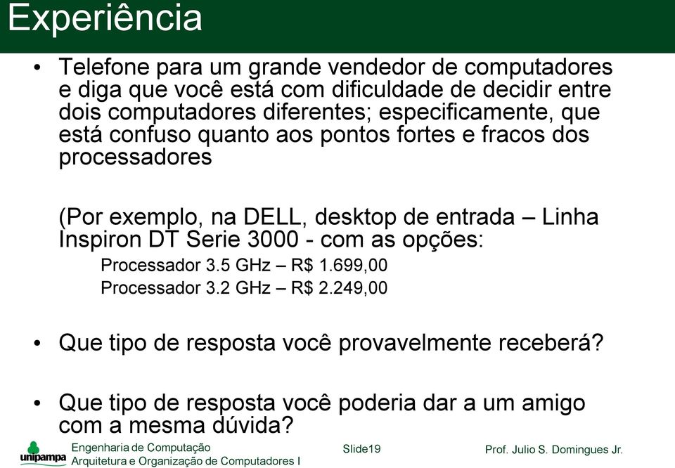 DELL, desktop de entrada Linha Inspiron DT Serie 3000 - com as opções: Processador 3.5 GHz R$ 1.699,00 Processador 3.2 GHz R$ 2.