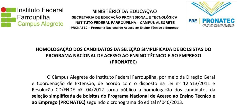 Instituto Federal Farroupilha, por meio da Direção Geral e Coordenação de Extensão, de acordo com o disposto na Lei nº 12.513/2011 e Resolução CD/FNDE nº.