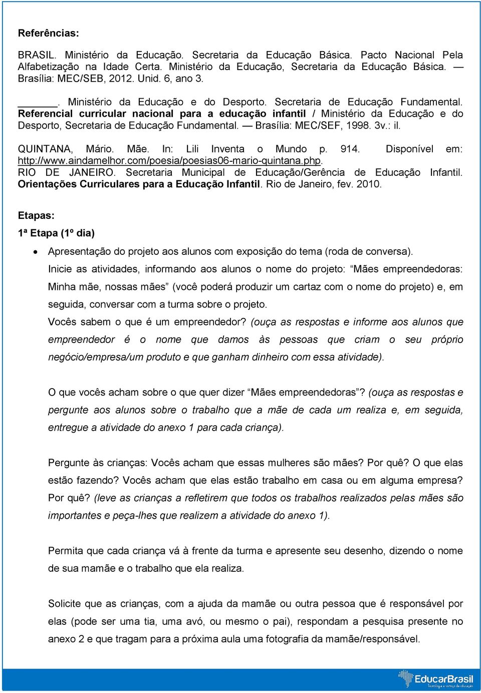 Referencial curricular nacional para a educação infantil / Ministério da Educação e do Desporto, Secretaria de Educação Fundamental. Brasília: MEC/SEF, 1998. 3v.: il. QUINTANA, Mário. Mãe.