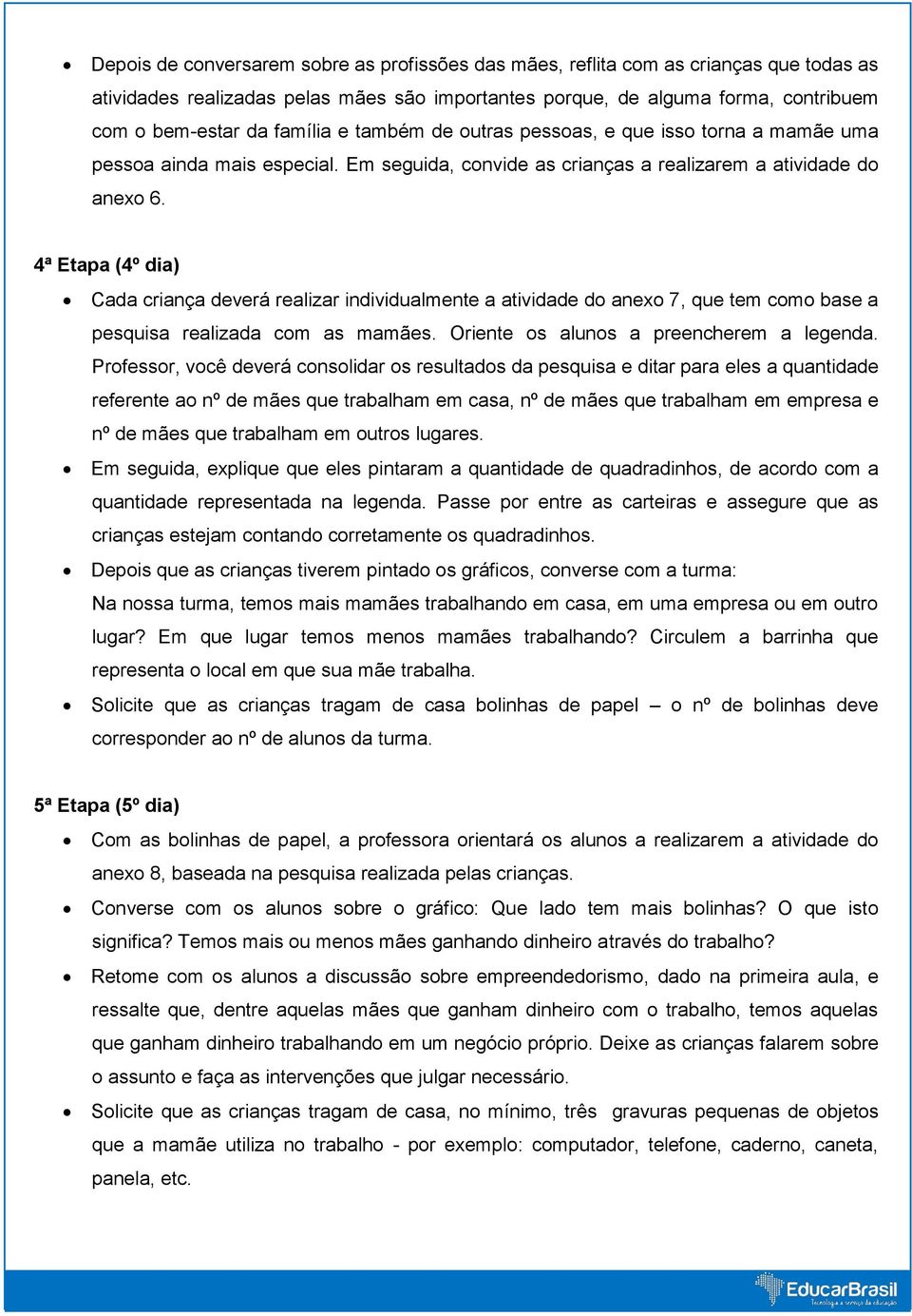 4ª Etapa (4º dia) Cada criança deverá realizar individualmente a atividade do anexo 7, que tem como base a pesquisa realizada com as mamães. Oriente os alunos a preencherem a legenda.