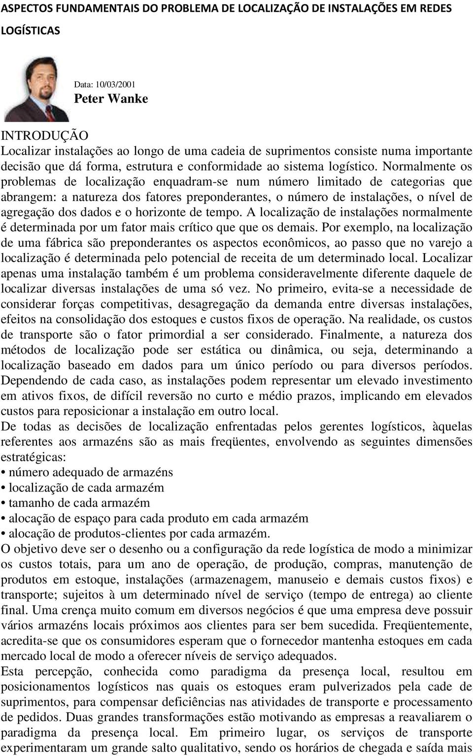 Normalmente os problemas de localização enquadram-se num número limitado de categorias que abrangem: a natureza dos fatores preponderantes, o número de instalações, o nível de agregação dos dados e o