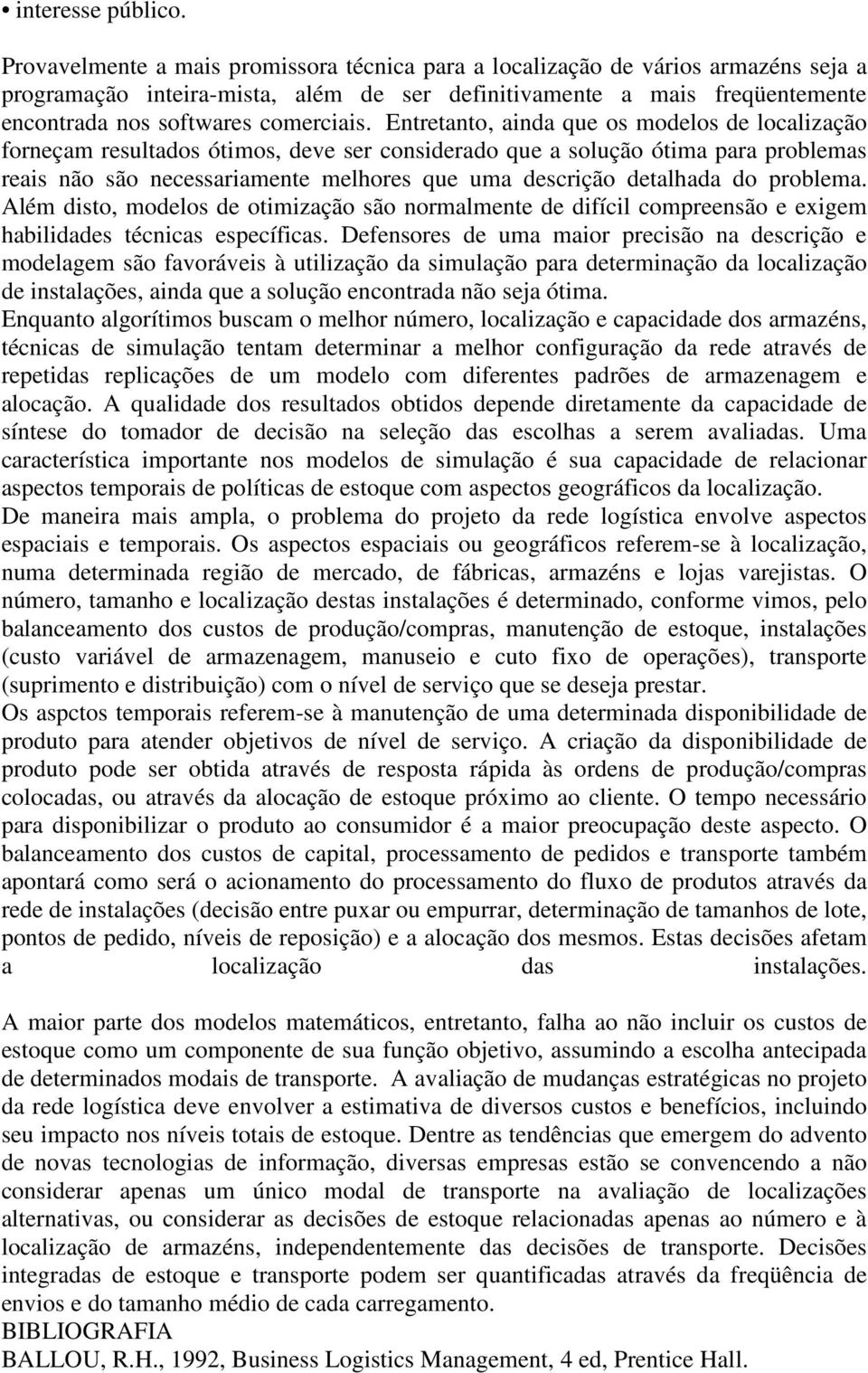 Entretanto, ainda que os modelos de localização forneçam resultados ótimos, deve ser considerado que a solução ótima para problemas reais não são necessariamente melhores que uma descrição detalhada