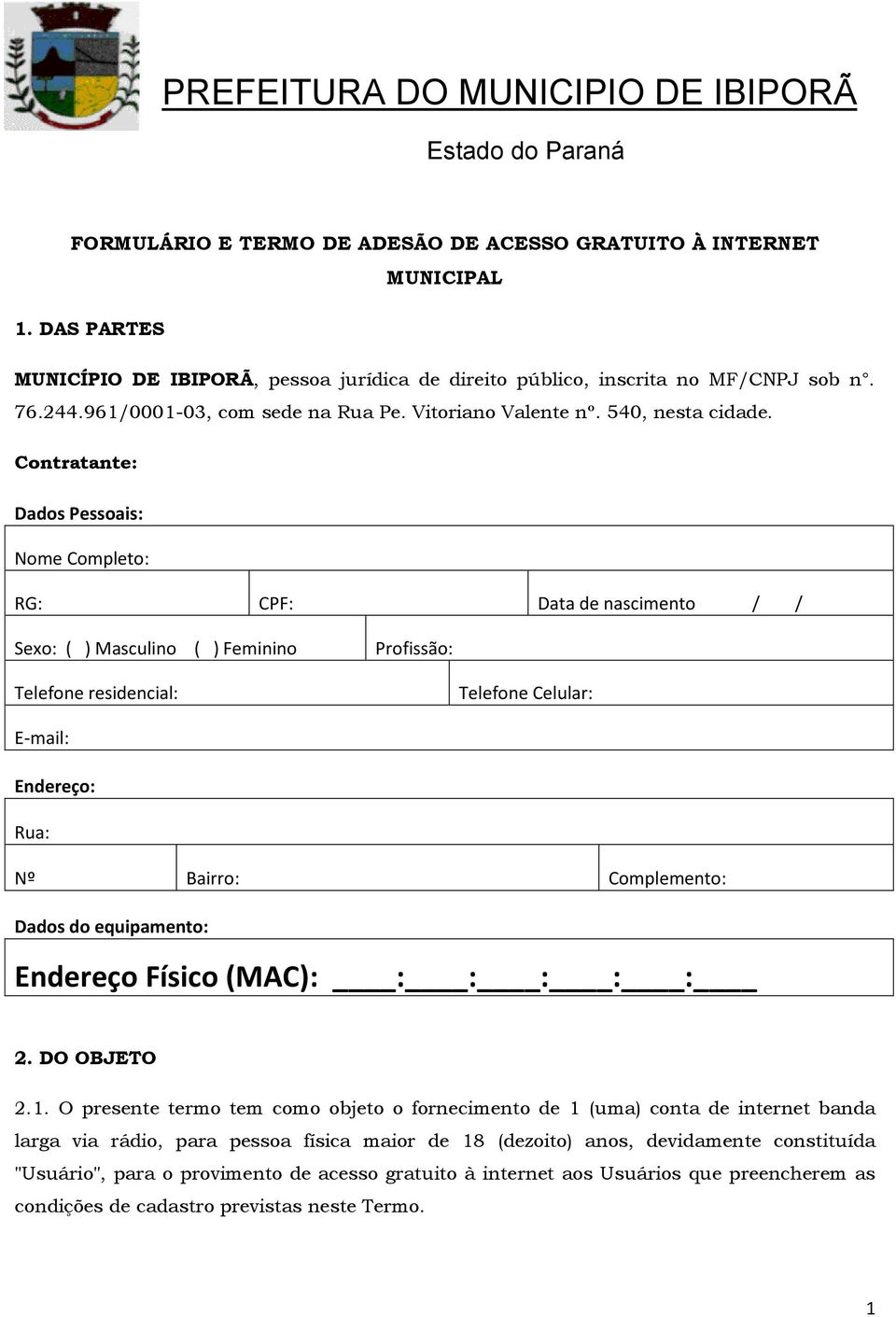 Contratante: Dados Pessoais: Nome Completo: RG: CPF: Data de nascimento / / Sexo: ( ) Masculino ( ) Feminino Profissão: Telefone residencial: Telefone Celular: E-mail: Endereço: Rua: Nº Bairro: