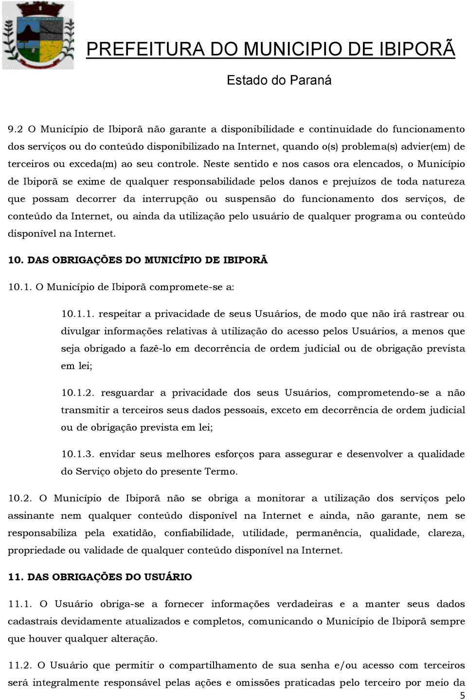 Neste sentido e nos casos ora elencados, o Município de Ibiporã se exime de qualquer responsabilidade pelos danos e prejuízos de toda natureza que possam decorrer da interrupção ou suspensão do