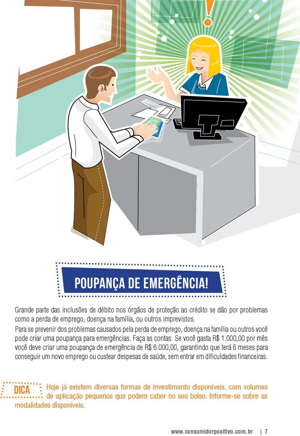 Para se prevenir dos problemas causados pela perda de emprego, doença na família ou outros você pode criar uma poupança para emergências. Faça as contas. Se você gasta R$ 1.