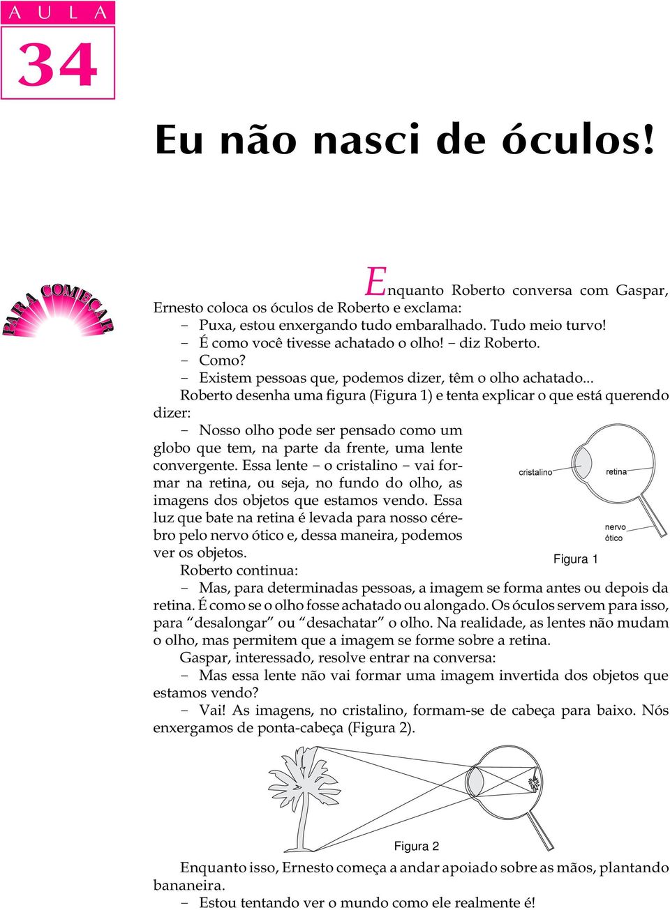 .. Roberto desenha uma figura (Figura 1) e tenta explicar o que está querendo dizer: - Nosso olho pode ser pensado como um globo que tem, na parte da frente, uma lente convergente.