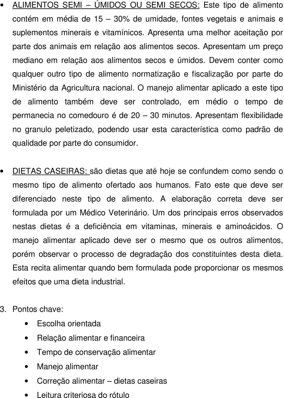 Devem conter como qualquer outro tipo de alimento normatização e fiscalização por parte do Ministério da Agricultura nacional.