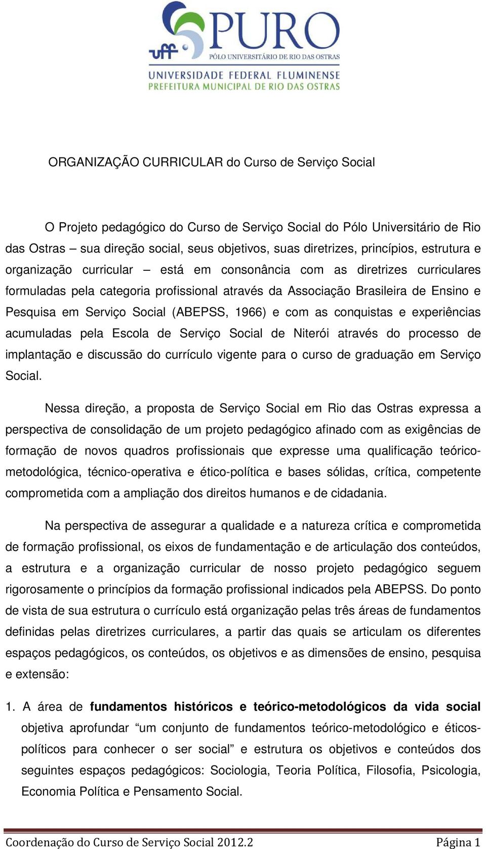 Serviço Social (ABEPSS, 1966) e com as conquistas e experiências acumuladas pela Escola de Serviço Social de Niterói através do processo de implantação e discussão do currículo vigente para o curso