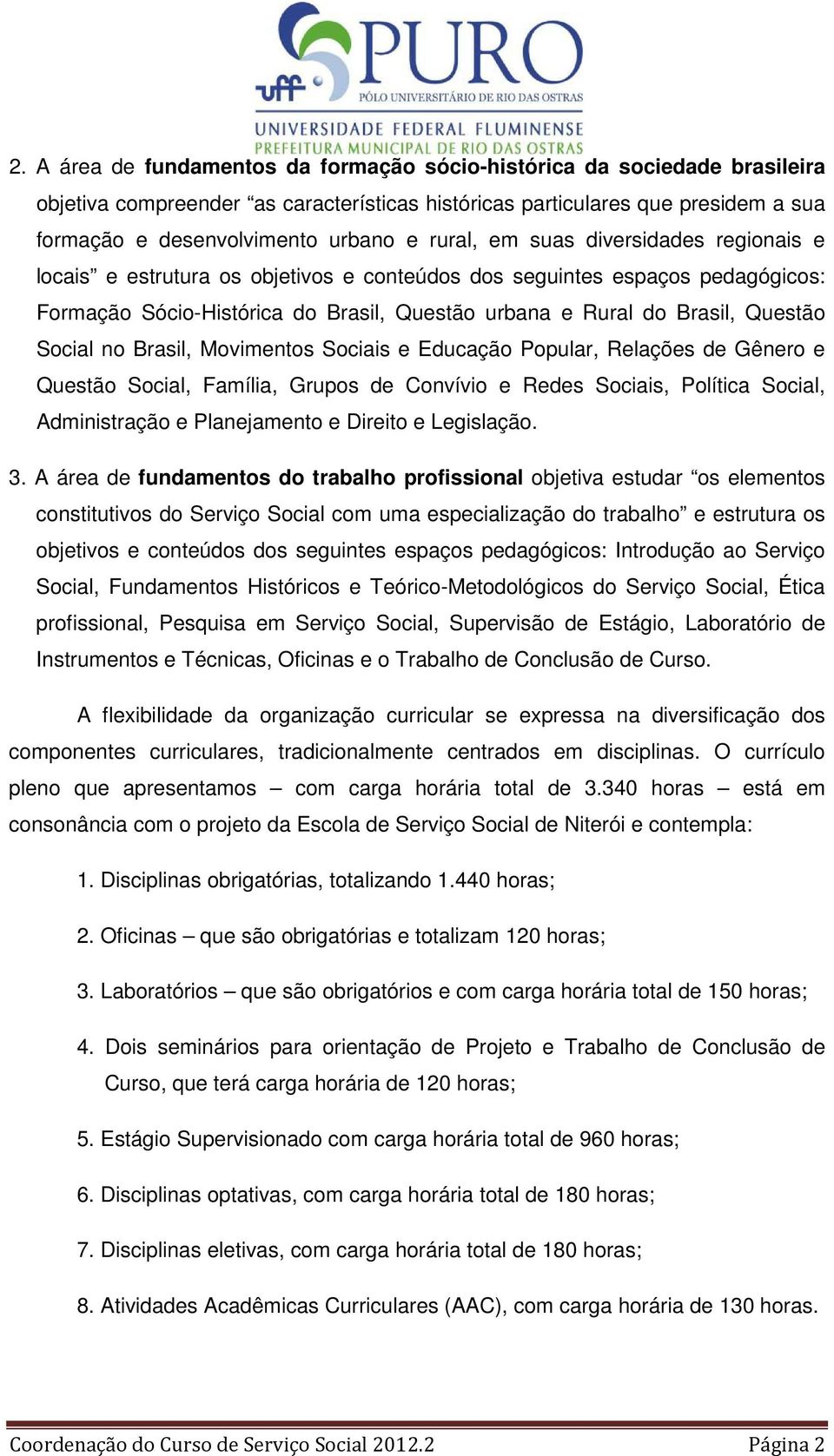Social no Brasil, Movimentos Sociais e Educação Popular, Relações de Gênero e Questão Social, Família, Grupos de Convívio e Redes Sociais, Política Social, Administração e Planejamento e Direito e