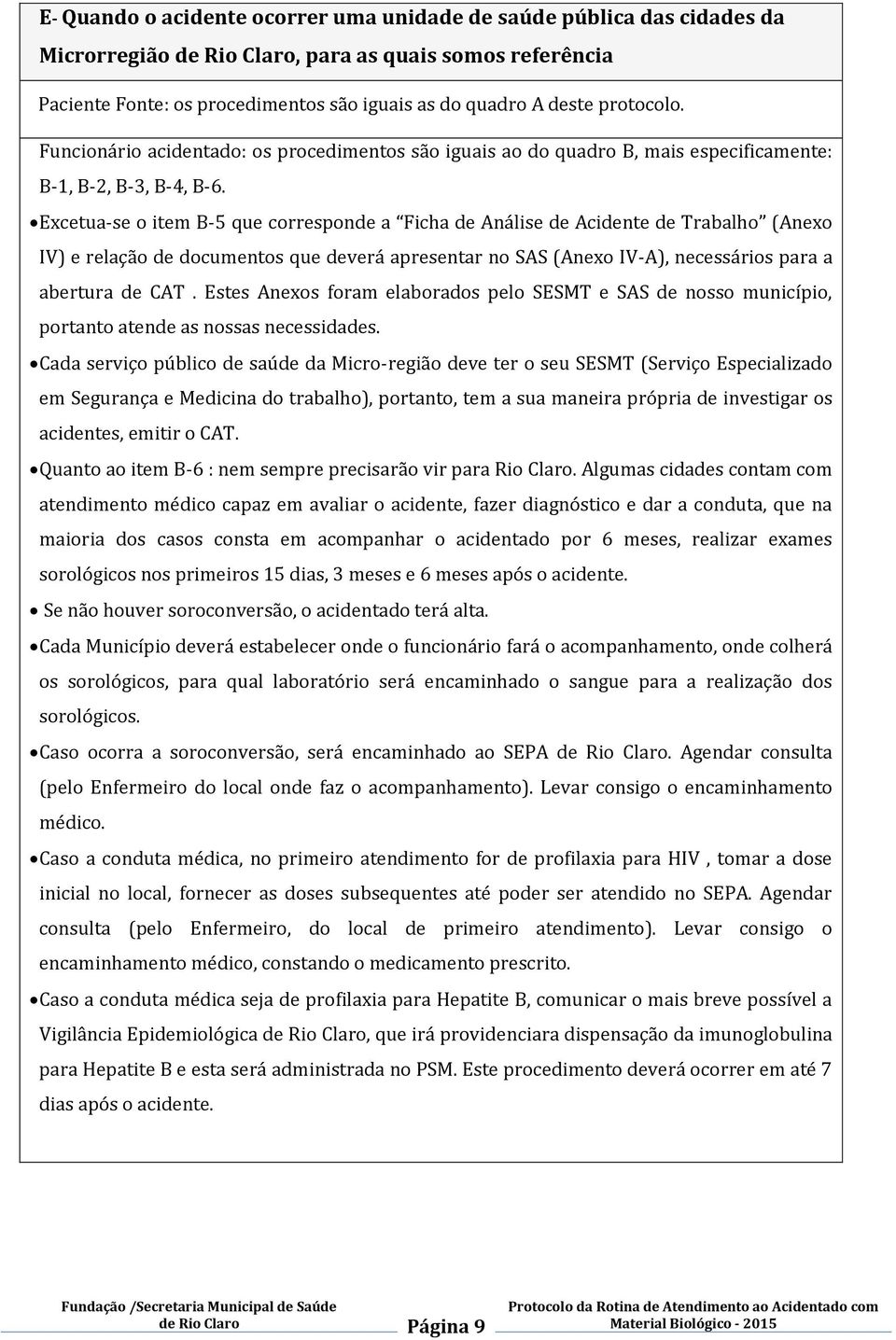 Excetua-se o item B-5 que corresponde a Ficha de Análise de Acidente de Trabalho (Anexo IV) e relação de documentos que deverá apresentar no SAS (Anexo IV-A), necessários para a abertura de CAT.