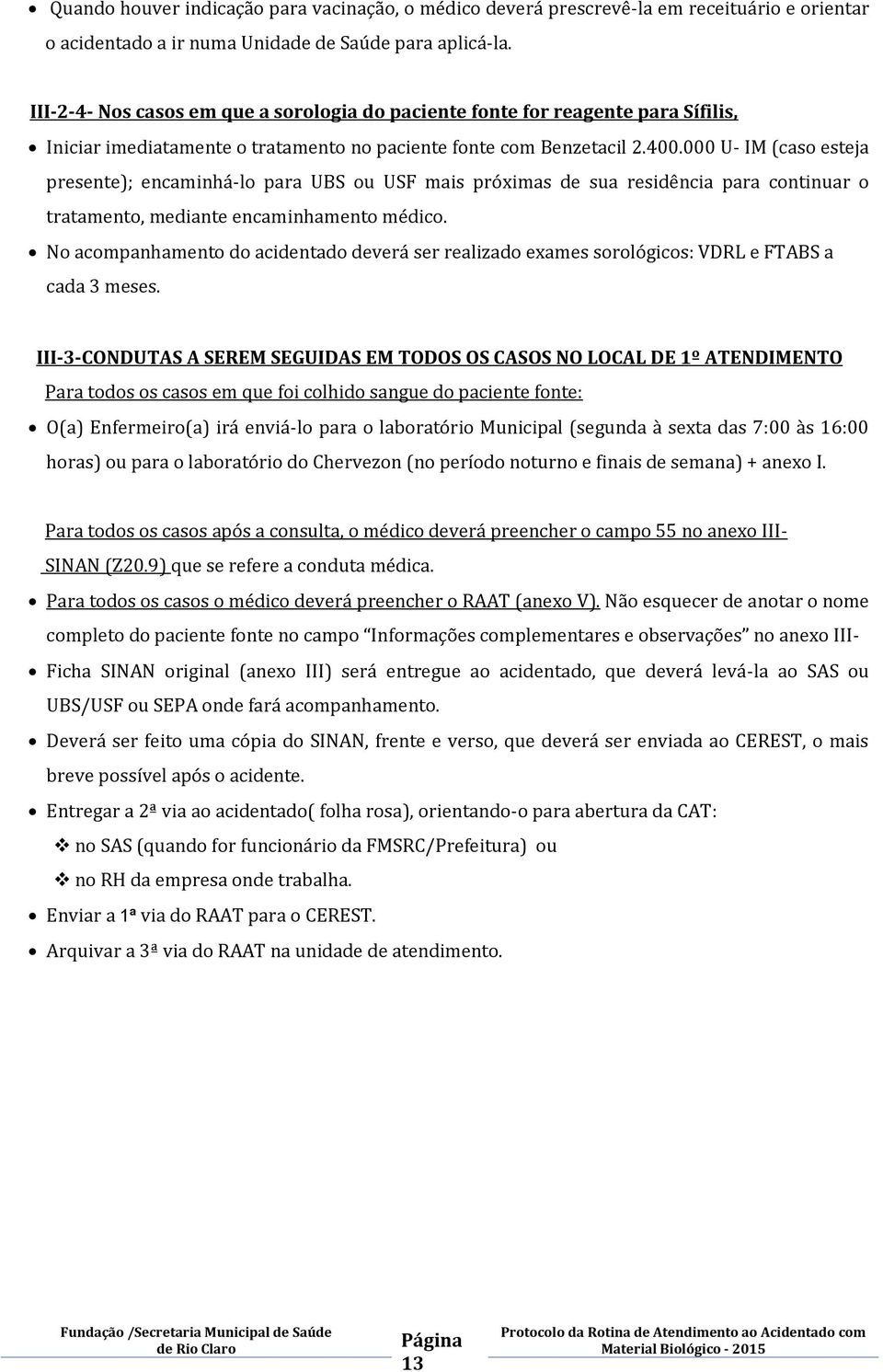 000 U- IM (caso esteja presente); encaminhá-lo para UBS ou USF mais próximas de sua residência para continuar o tratamento, mediante encaminhamento médico.