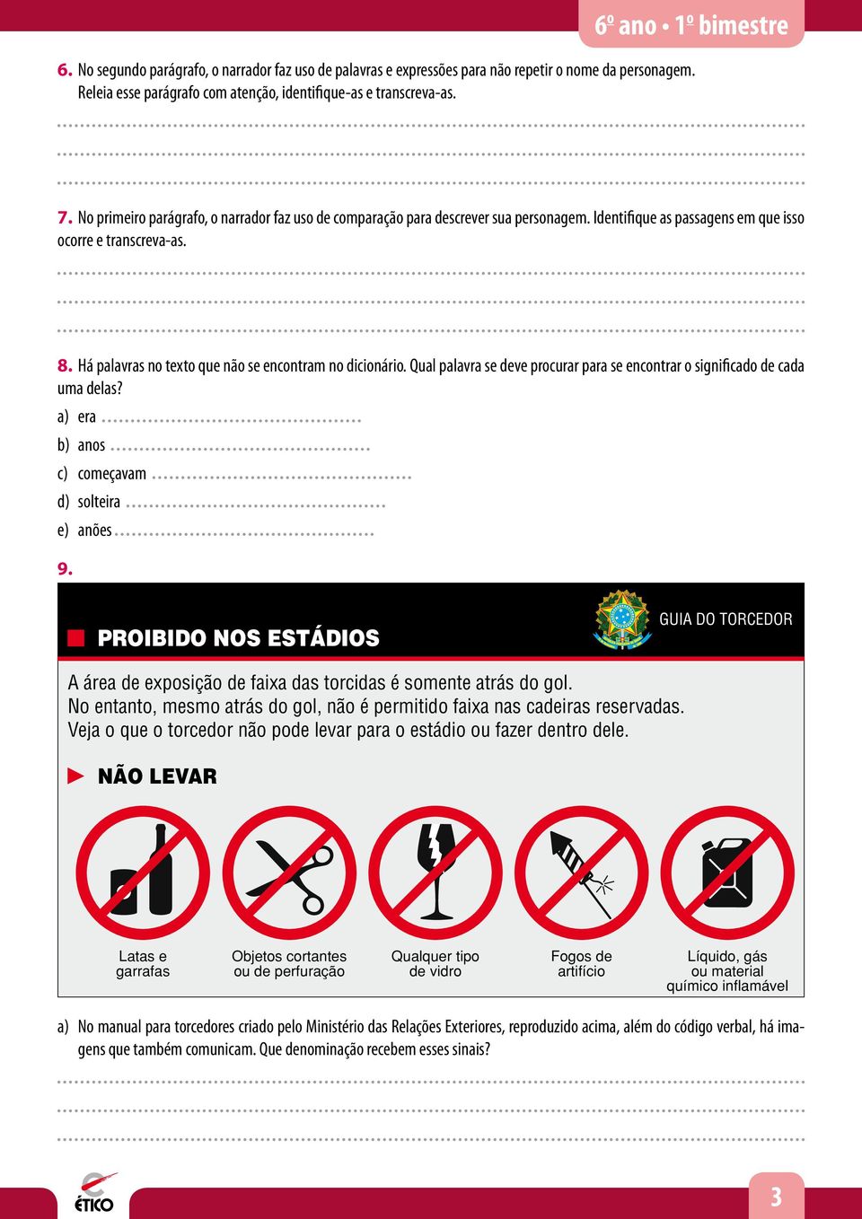 Há palavras no texto que não se encontram no dicionário. Qual palavra se deve procurar para se encontrar o significado de cada uma delas? a) era b) anos c) começavam d) solteira e) anões 9.