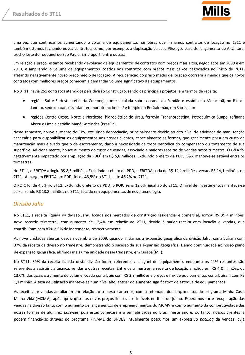 Em relação a preço, estamos recebendo devolução de equipamentos de contratos com preços mais altos, negociados em 2009 e em 2010, e ampliando o volume de equipamentos locados nos contratos com preços