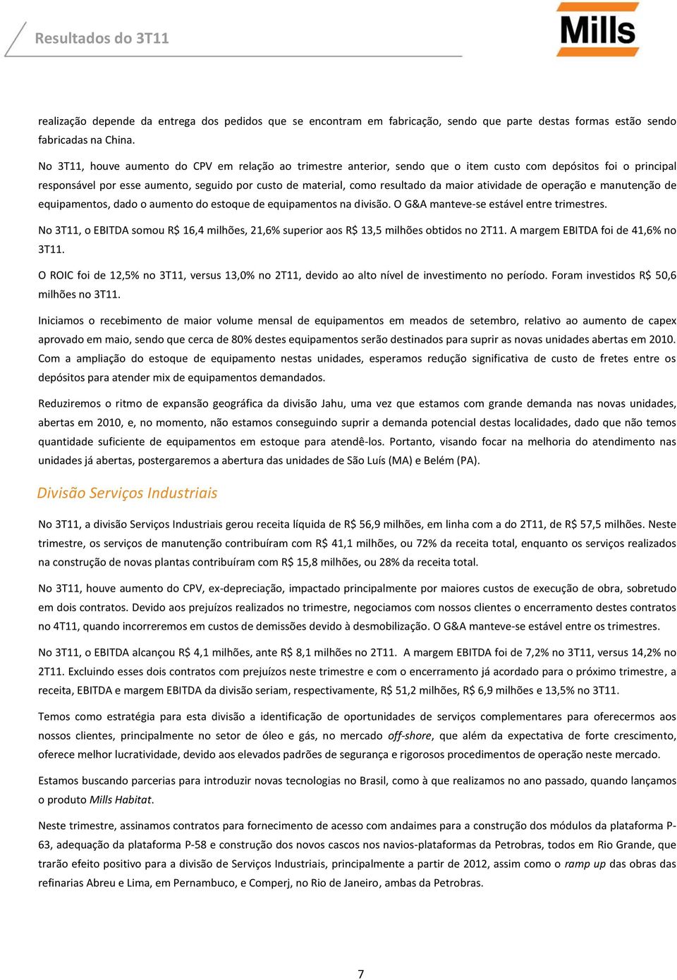 maior atividade de operação e manutenção de equipamentos, dado o aumento do estoque de equipamentos na divisão. O G&A manteve-se estável entre trimestres.