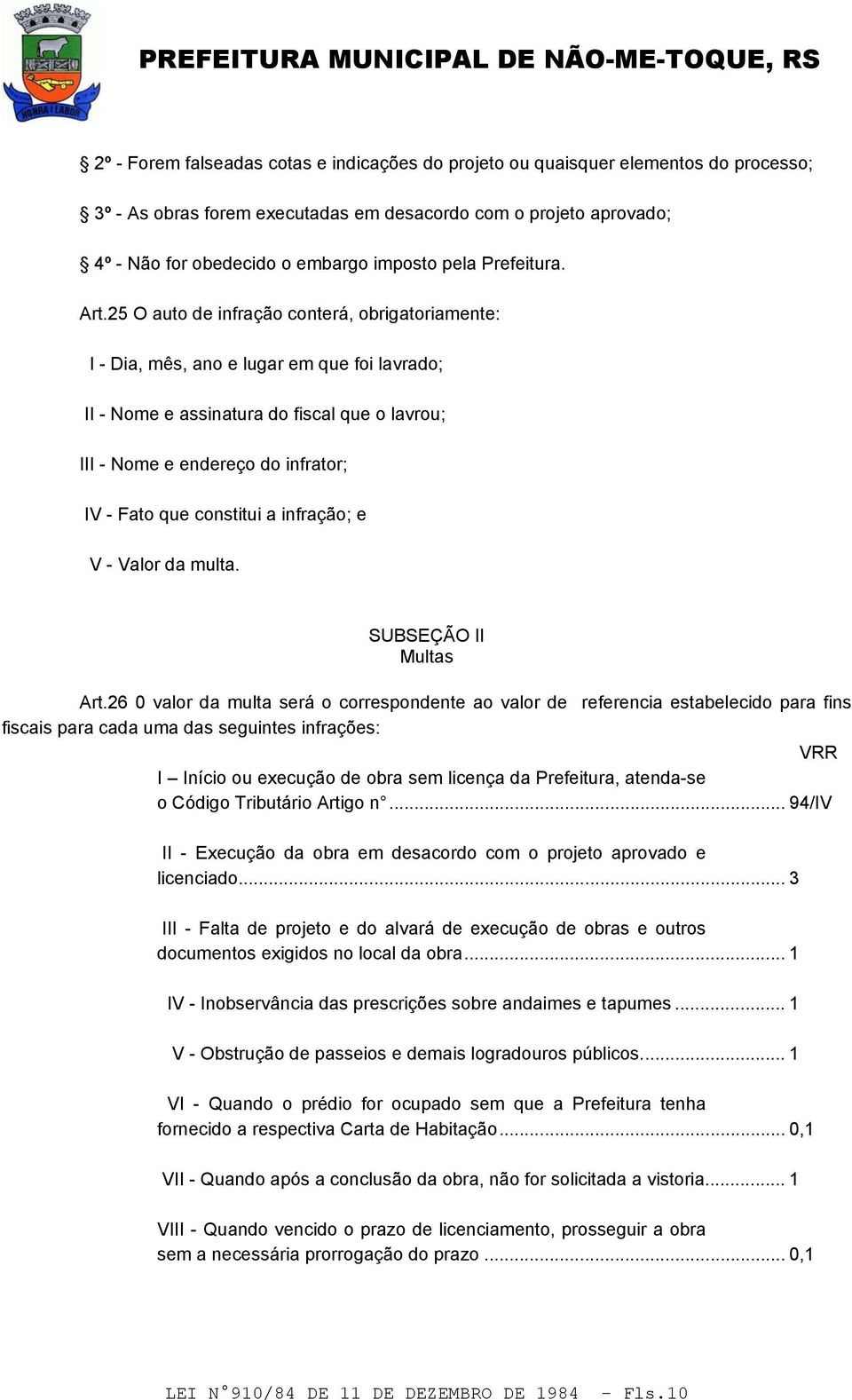 25 O auto de infração conterá, obrigatoriamente: I - Dia, mês, ano e lugar em que foi lavrado; II - Nome e assinatura do fiscal que o lavrou; III - Nome e endereço do infrator; IV - Fato que