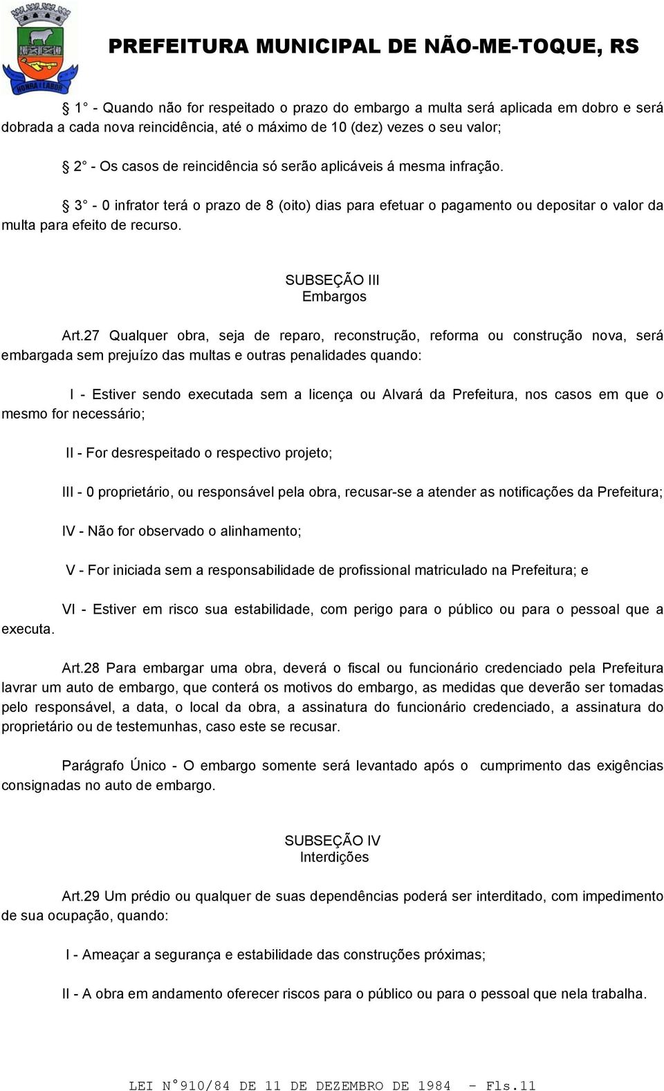 27 Qualquer obra, seja de reparo, reconstrução, reforma ou construção nova, será embargada sem prejuízo das multas e outras penalidades quando: I - Estiver sendo executada sem a licença ou Alvará da