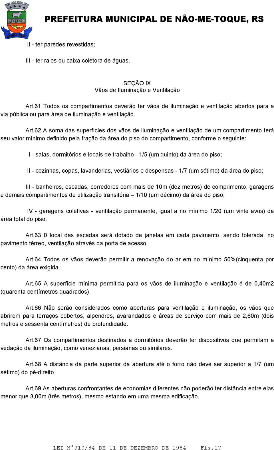 62 A soma das superfícies dos vãos de iluminação e ventilação de um compartimento terá seu valor mínimo definido pela fração da área do piso do compartimento, conforme o seguinte: I - salas,