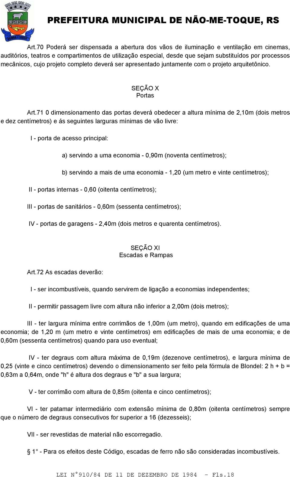 71 0 dimensionamento das portas deverá obedecer a altura mínima de 2,10m (dois metros e dez centímetros) e ás seguintes larguras mínimas de vão livre: I - porta de acesso principal: a) servindo a uma