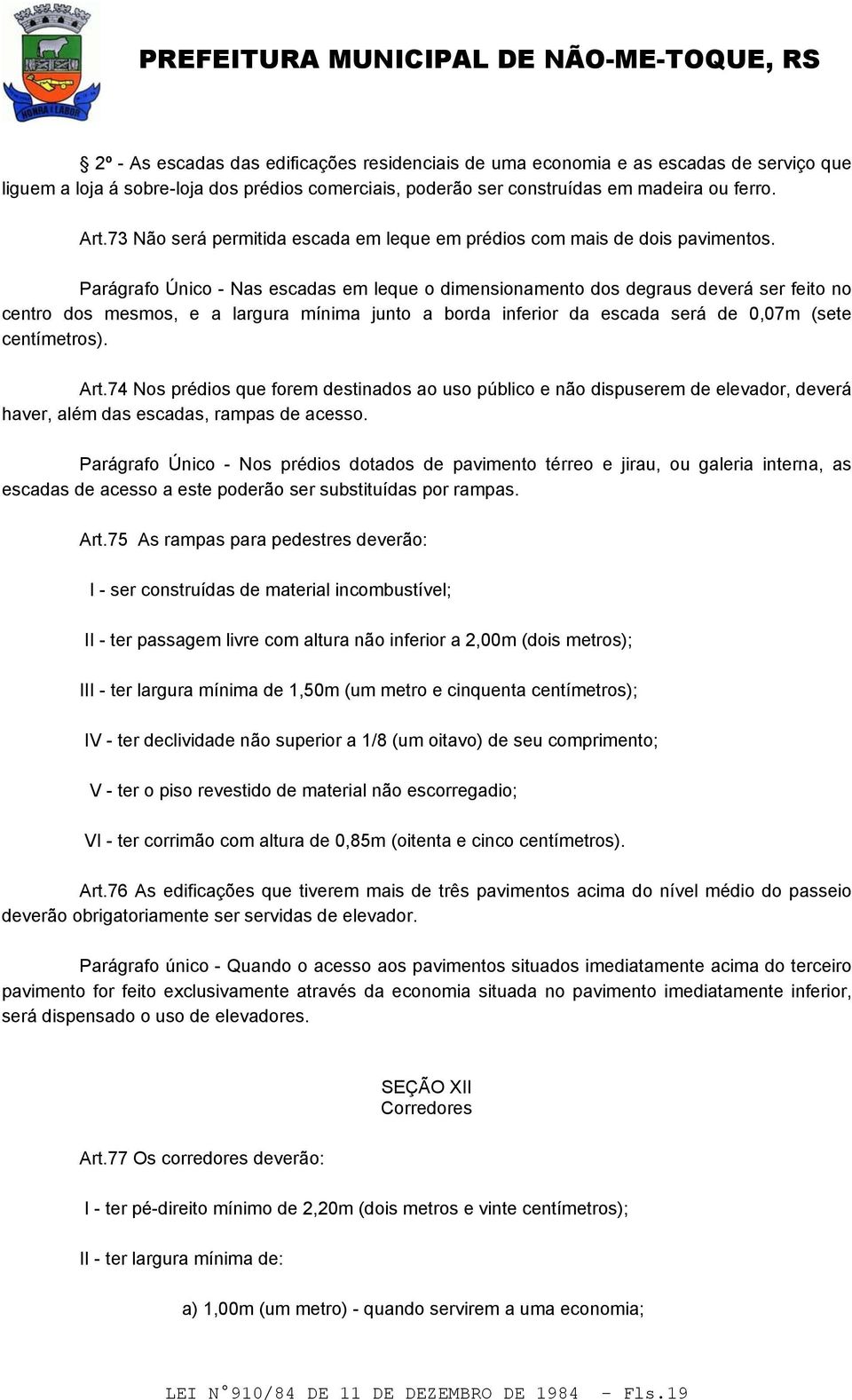 Parágrafo Único - Nas escadas em leque o dimensionamento dos degraus deverá ser feito no centro dos mesmos, e a largura mínima junto a borda inferior da escada será de 0,07m (sete centímetros). Art.