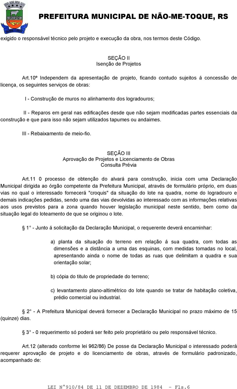 geral nas edificações desde que não sejam modificadas partes essenciais da construção e que para isso não sejam utilizados tapumes ou andaimes. III - Rebaixamento de meio-fio.