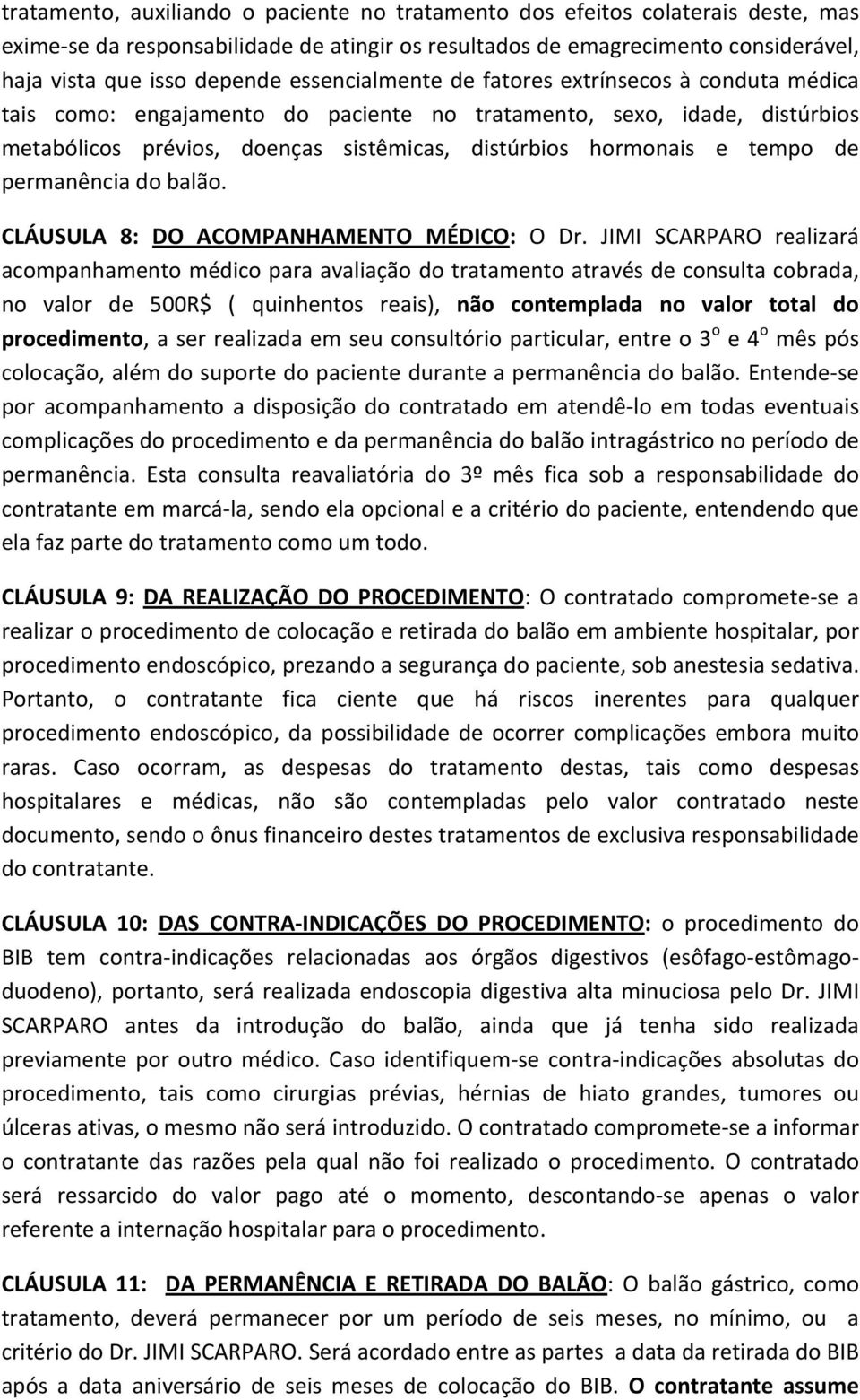 de permanência do balão. CLÁUSULA 8: DO ACOMPANHAMENTO MÉDICO: O Dr.