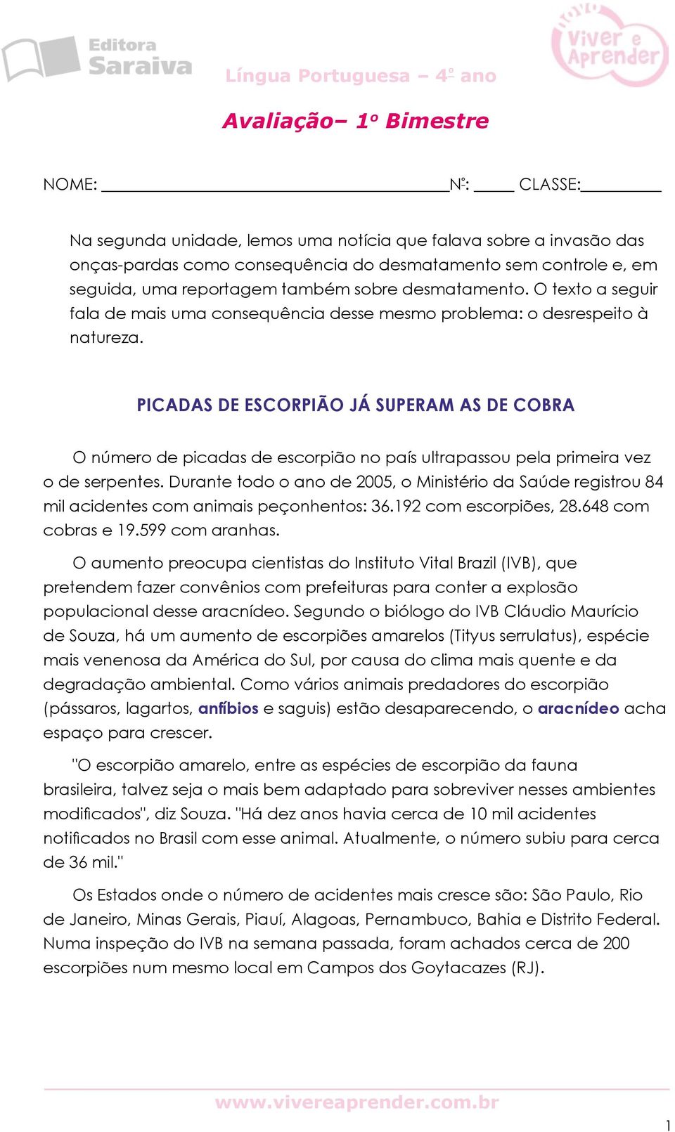 Picadas de escorpião já superam as de cobra O número de picadas de escorpião no país ultrapassou pela primeira vez o de serpentes.