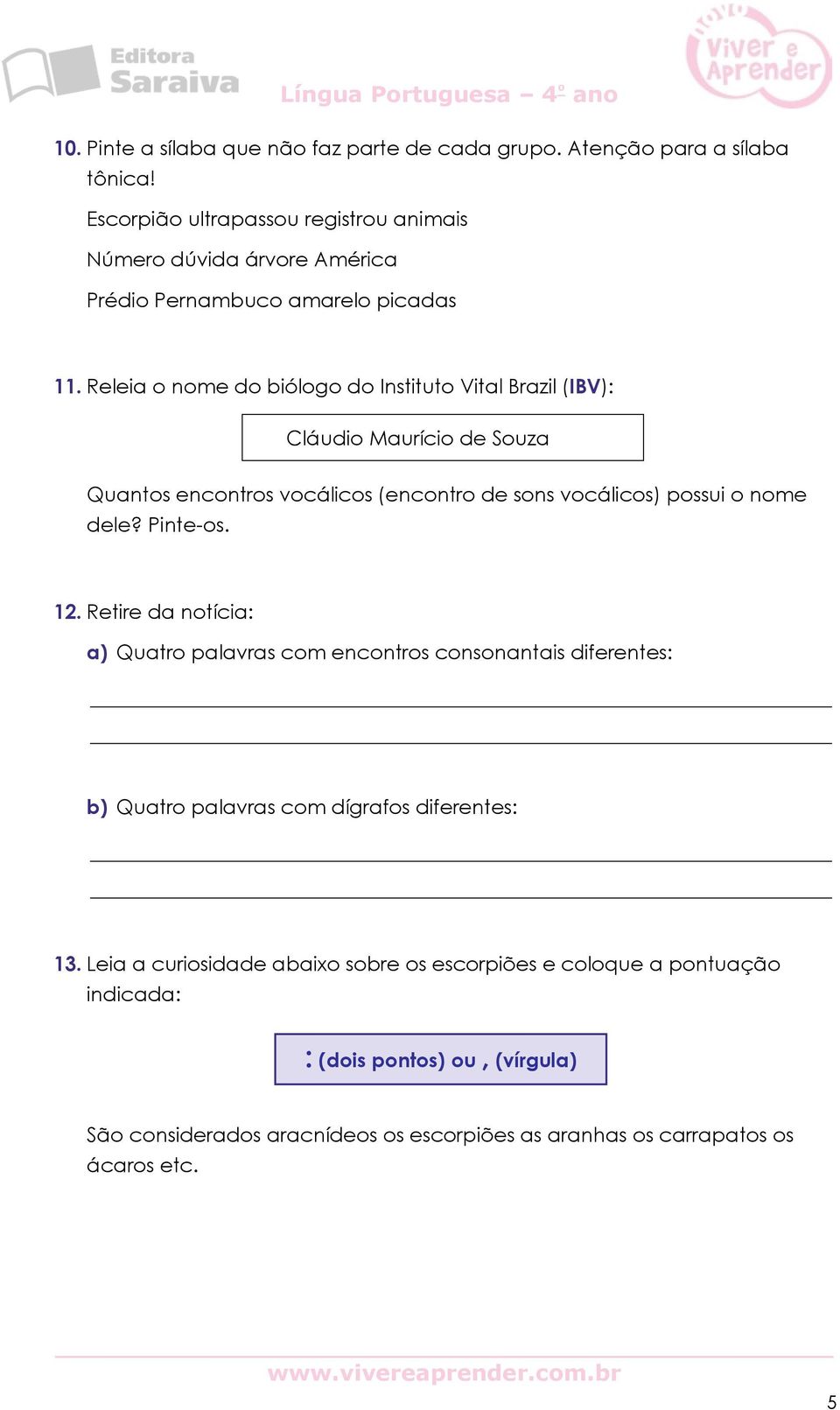 Releia o nome do biólogo do Instituto Vital Brazil (IBV): Cláudio Maurício de Souza Quantos encontros vocálicos (encontro de sons vocálicos) possui o nome dele? Pinte-os.