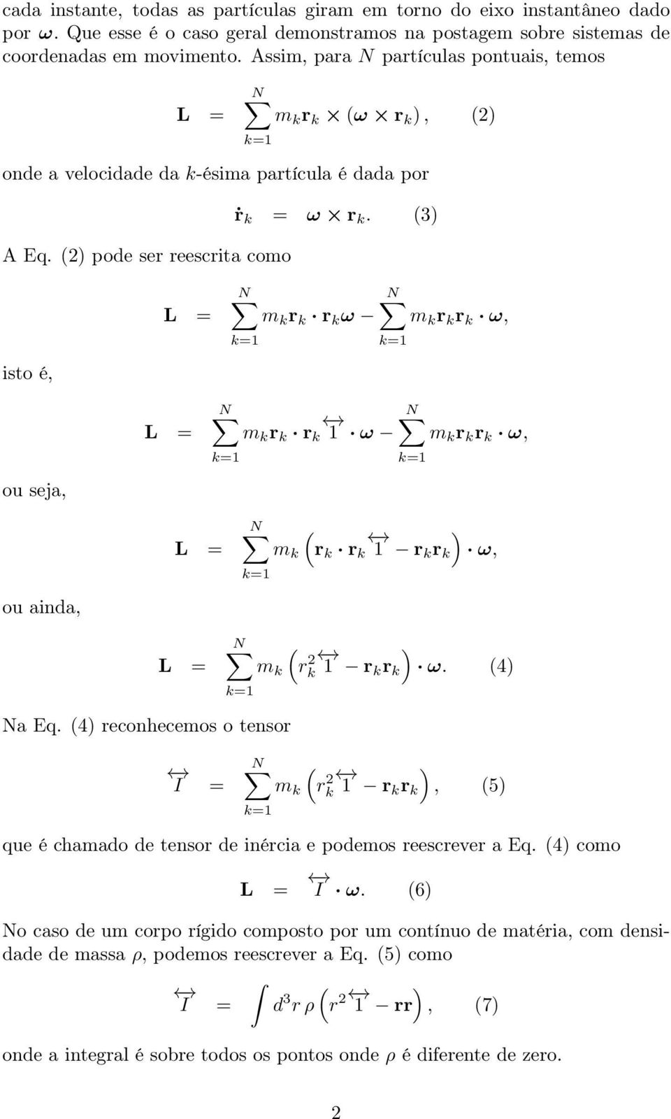 (3 L = m k r k r k ω m k r k r k ω, ou seja, ou ainda, L = L = L = N m k r k r k ω m k r k r k ω, m k ( r k r k rk r k ω, m k (rk rk r k ω. (4 Na Eq.