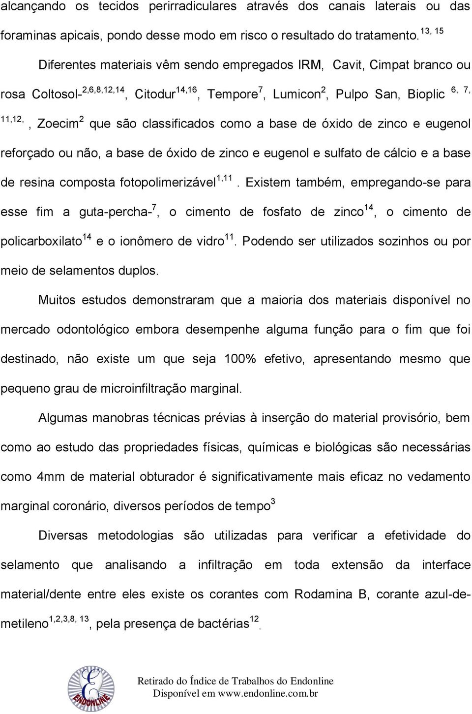 como a base de óxido de zinco e eugenol reforçado ou não, a base de óxido de zinco e eugenol e sulfato de cálcio e a base de resina composta fotopolimerizável 1,11.