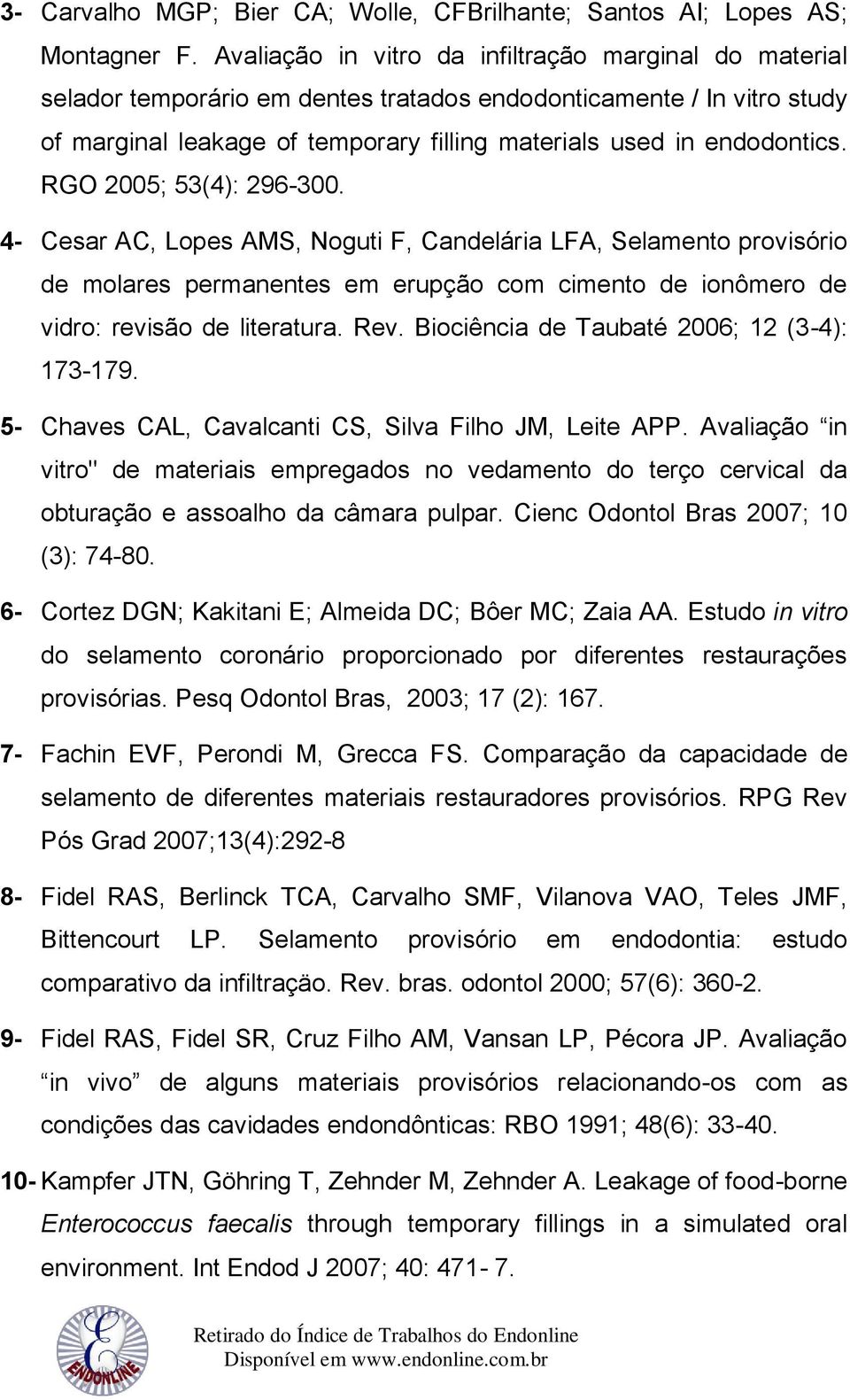 RGO 2005; 53(4): 296-300. 4- Cesar AC, Lopes AMS, Noguti F, Candelária LFA, Selamento provisório de molares permanentes em erupção com cimento de ionômero de vidro: revisão de literatura. Rev.