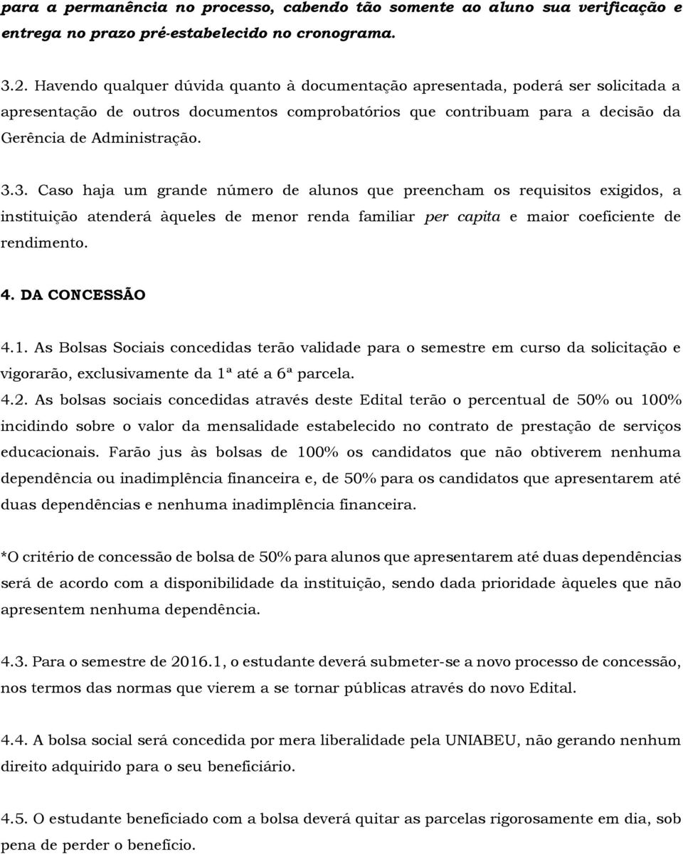 3. Caso haja um grande número de alunos que preencham os requisitos exigidos, a instituição atenderá àqueles de menor renda familiar per capita e maior coeficiente de rendimento. 4. DA CONCESSÃO 4.1.