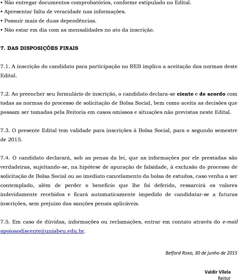 Ao preencher seu formulário de inscrição, o candidato declara-se ciente e de acordo com todas as normas do processo de solicitação de Bolsa Social, bem como aceita as decisões que possam ser tomadas