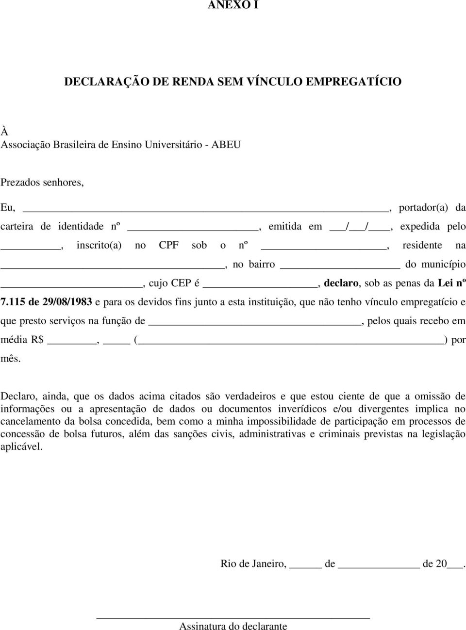 115 de 29/08/1983 e para os devidos fins junto a esta instituição, que não tenho vínculo empregatício e que presto serviços na função de, pelos quais recebo em média R$, ( ) por mês.