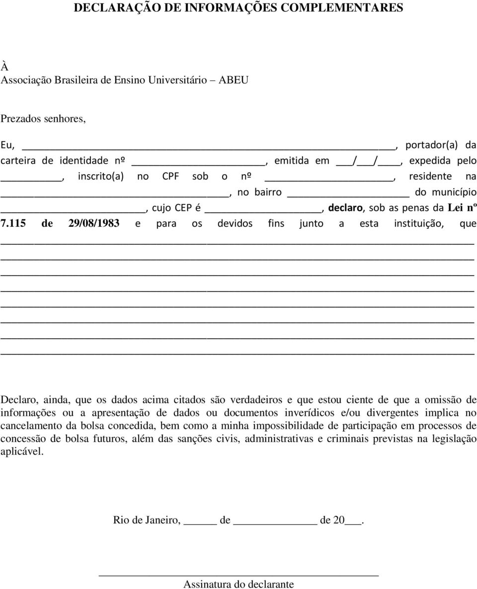 115 de 29/08/1983 e para os devidos fins junto a esta instituição, que Declaro, ainda, que os dados acima citados são verdadeiros e que estou ciente de que a omissão de informações ou a apresentação