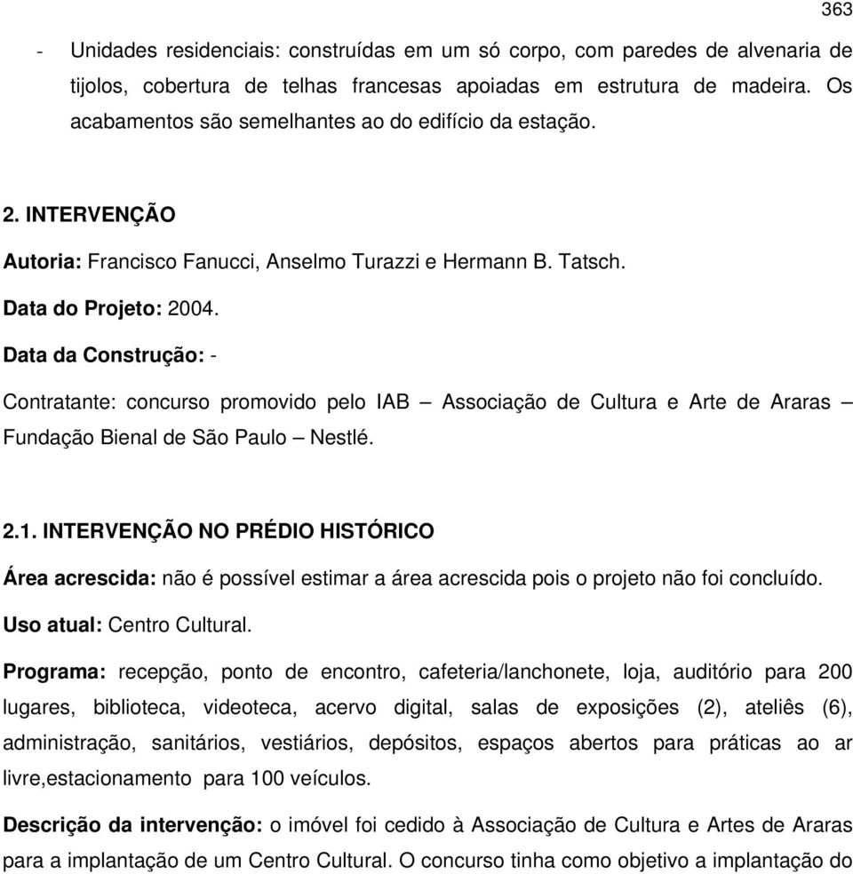 Data da Construção: - Contratante: concurso promovido pelo IAB Associação de Cultura e Arte de Araras Fundação Bienal de São Paulo Nestlé. 2.1.