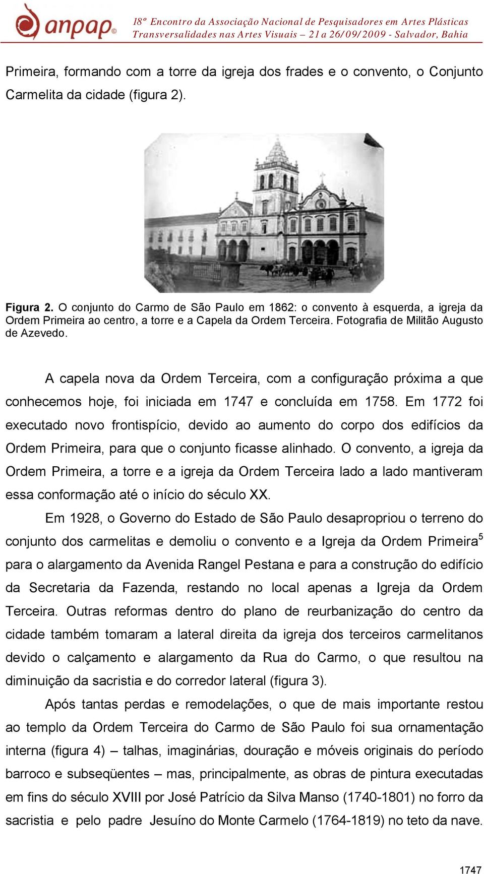 A capela nova da Ordem Terceira, com a configuração próxima a que conhecemos hoje, foi iniciada em 1747 e concluída em 1758.