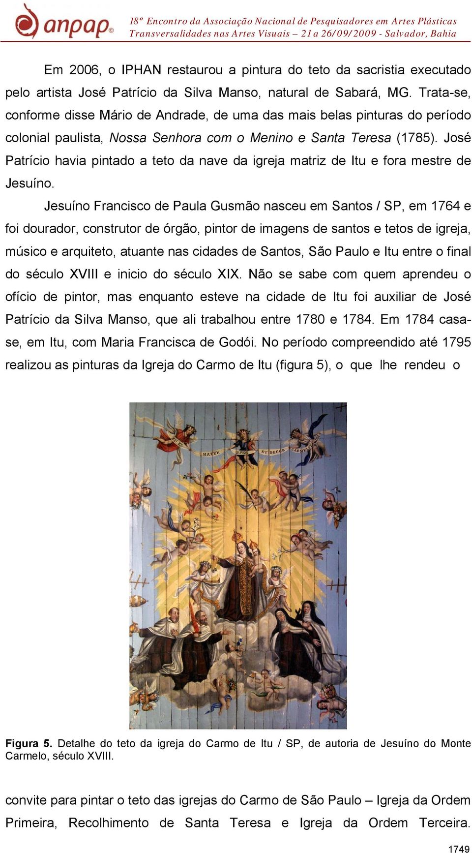 José Patrício havia pintado a teto da nave da igreja matriz de Itu e fora mestre de Jesuíno.