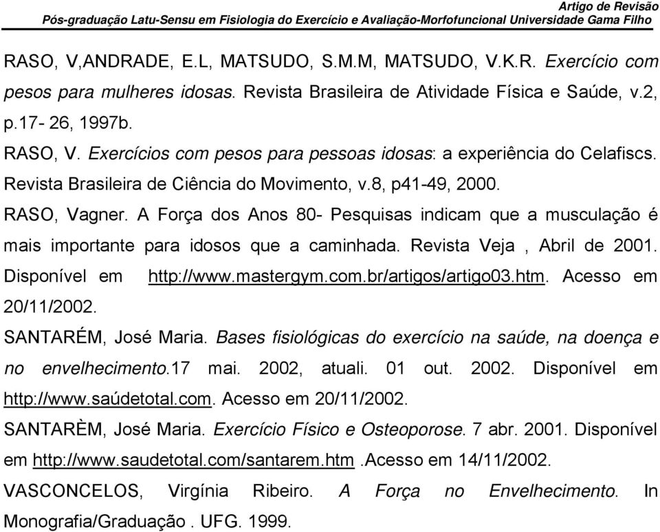 A Força dos Anos 80- Pesquisas indicam que a musculação é mais importante para idosos que a caminhada. Revista Veja, Abril de 2001. Disponível em http://www.mastergym.com.br/artigos/artigo03.htm.