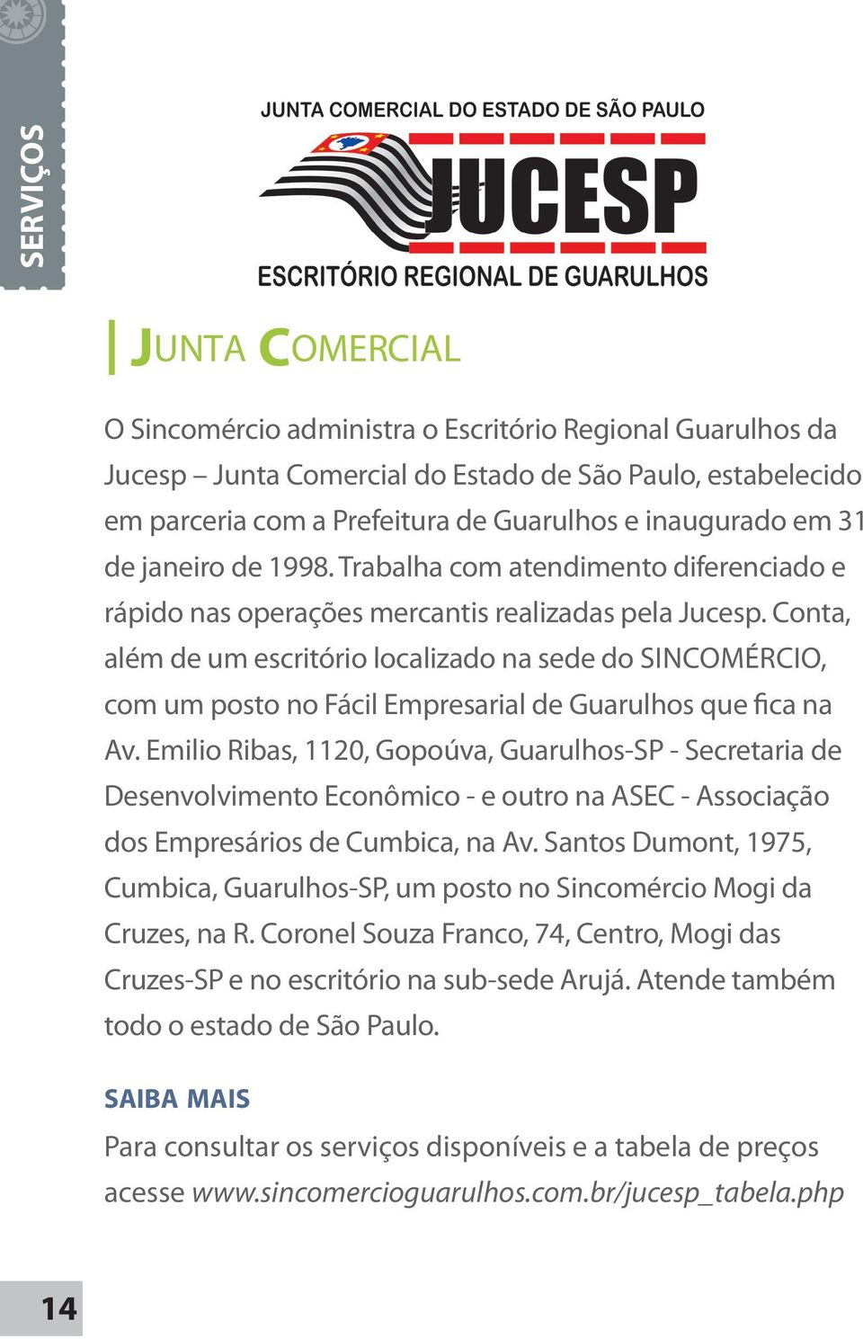 Conta, além de um escritório localizado na sede do SINCOMÉRCIO, com um posto no Fácil Empresarial de Guarulhos que fica na Av.