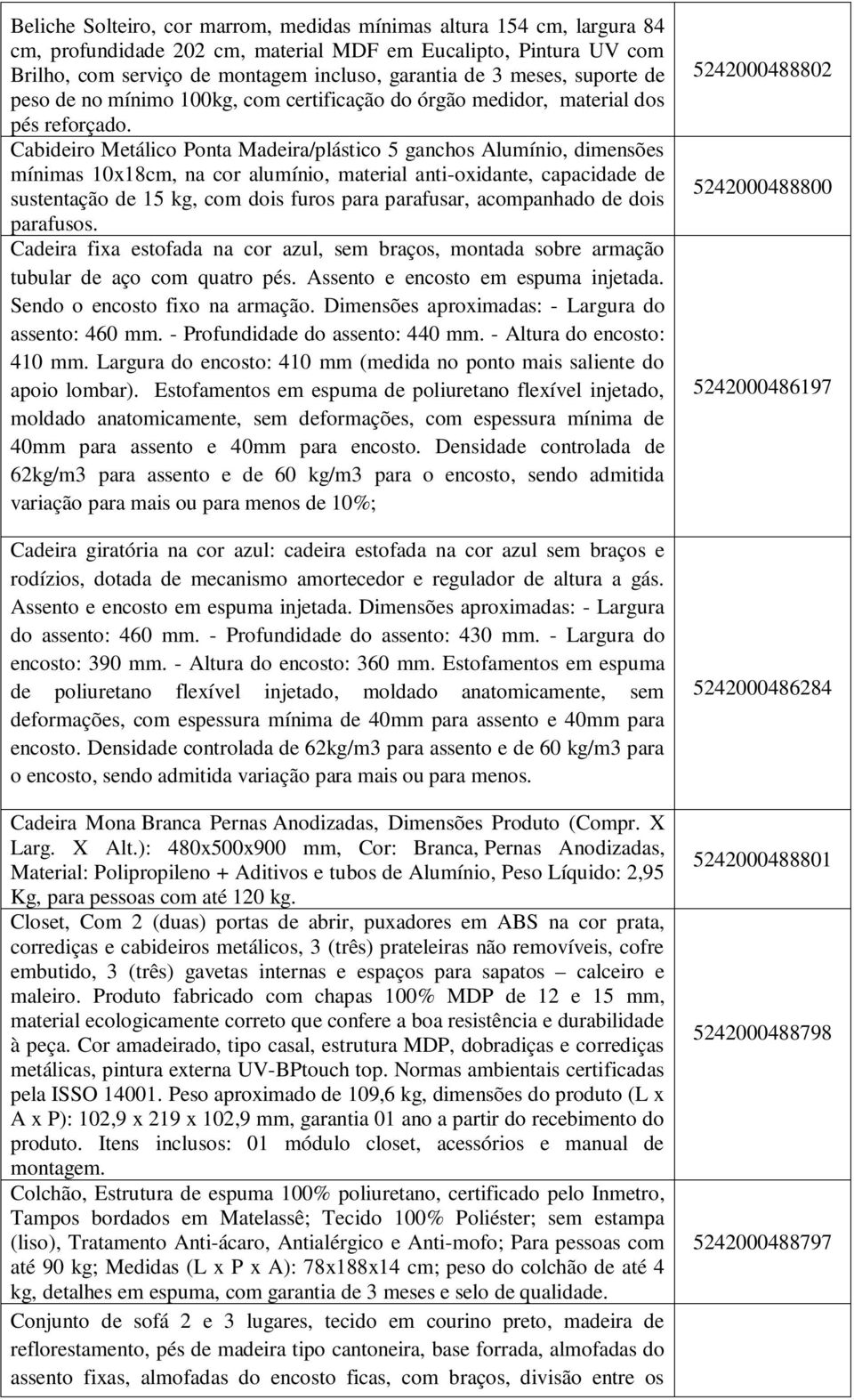 Cabideiro Metálico Ponta Madeira/plástico 5 ganchos Alumínio, dimensões mínimas 10x18cm, na cor alumínio, material anti-oxidante, capacidade de sustentação de 15 kg, com dois furos para parafusar,