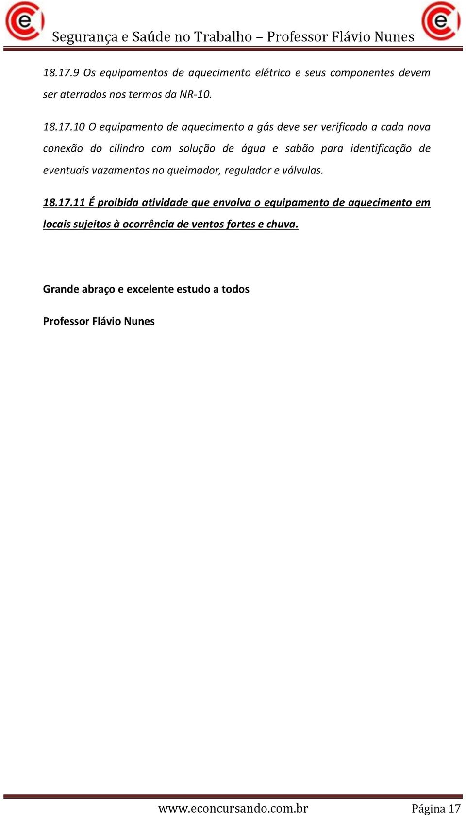 10 O equipamento de aquecimento a gás deve ser verificado a cada nova conexão do cilindro com solução de água e sabão para