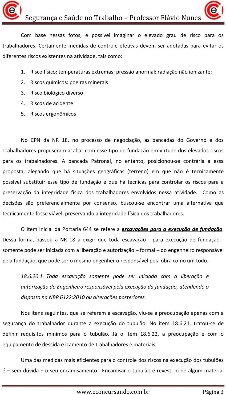 Risco físico: temperaturas extremas; pressão anormal; radiação não ionizante; 2. Riscos químicos: poeiras minerais 3. Risco biológico diverso 4. Riscos de acidente 5.