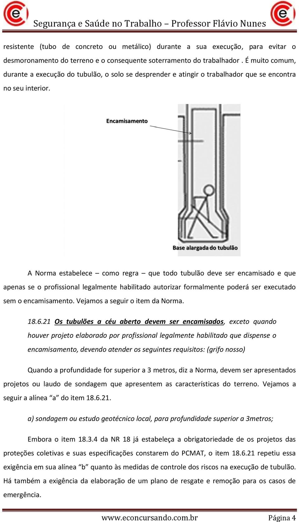 A Norma estabelece como regra que todo tubulão deve ser encamisado e que apenas se o profissional legalmente habilitado autorizar formalmente poderá ser executado sem o encamisamento.