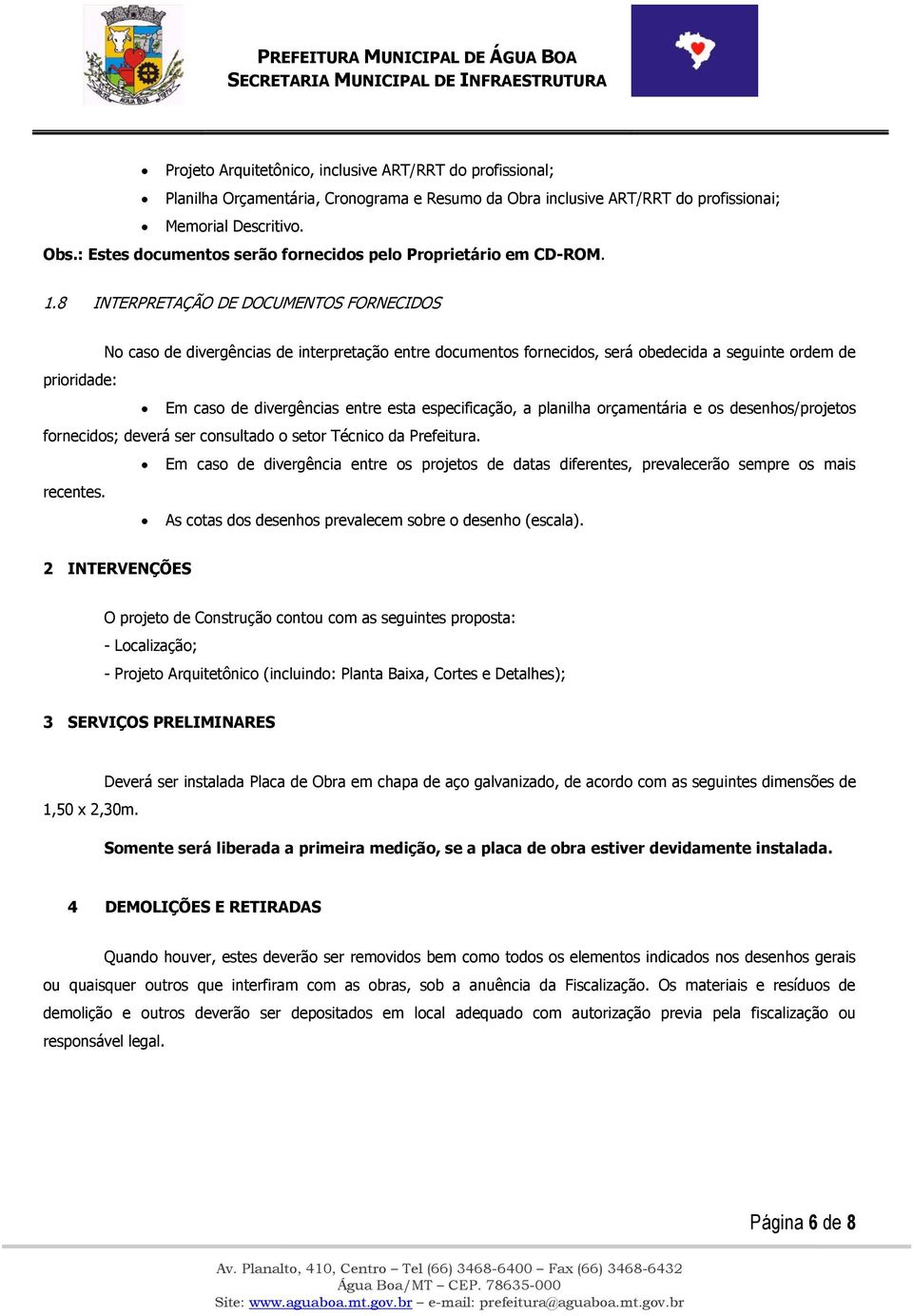 8 INTERPRETAÇÃO DE DOCUMENTOS FORNECIDOS prioridade: No caso de divergências de interpretação entre documentos fornecidos, será obedecida a seguinte ordem de Em caso de divergências entre esta