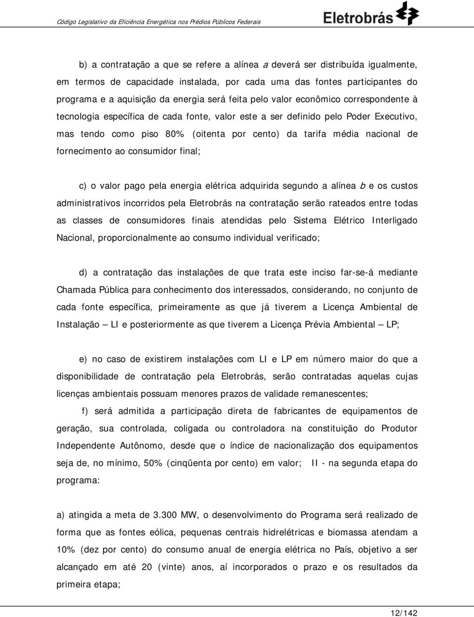 fornecimento ao consumidor final; c) o valor pago pela energia elétrica adquirida segundo a alínea b e os custos administrativos incorridos pela Eletrobrás na contratação serão rateados entre todas