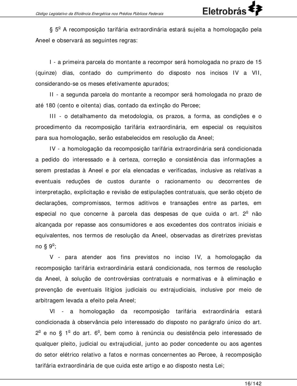 180 (cento e oitenta) dias, contado da extinção do Percee; III - o detalhamento da metodologia, os prazos, a forma, as condições e o procedimento da recomposição tarifária extraordinária, em especial