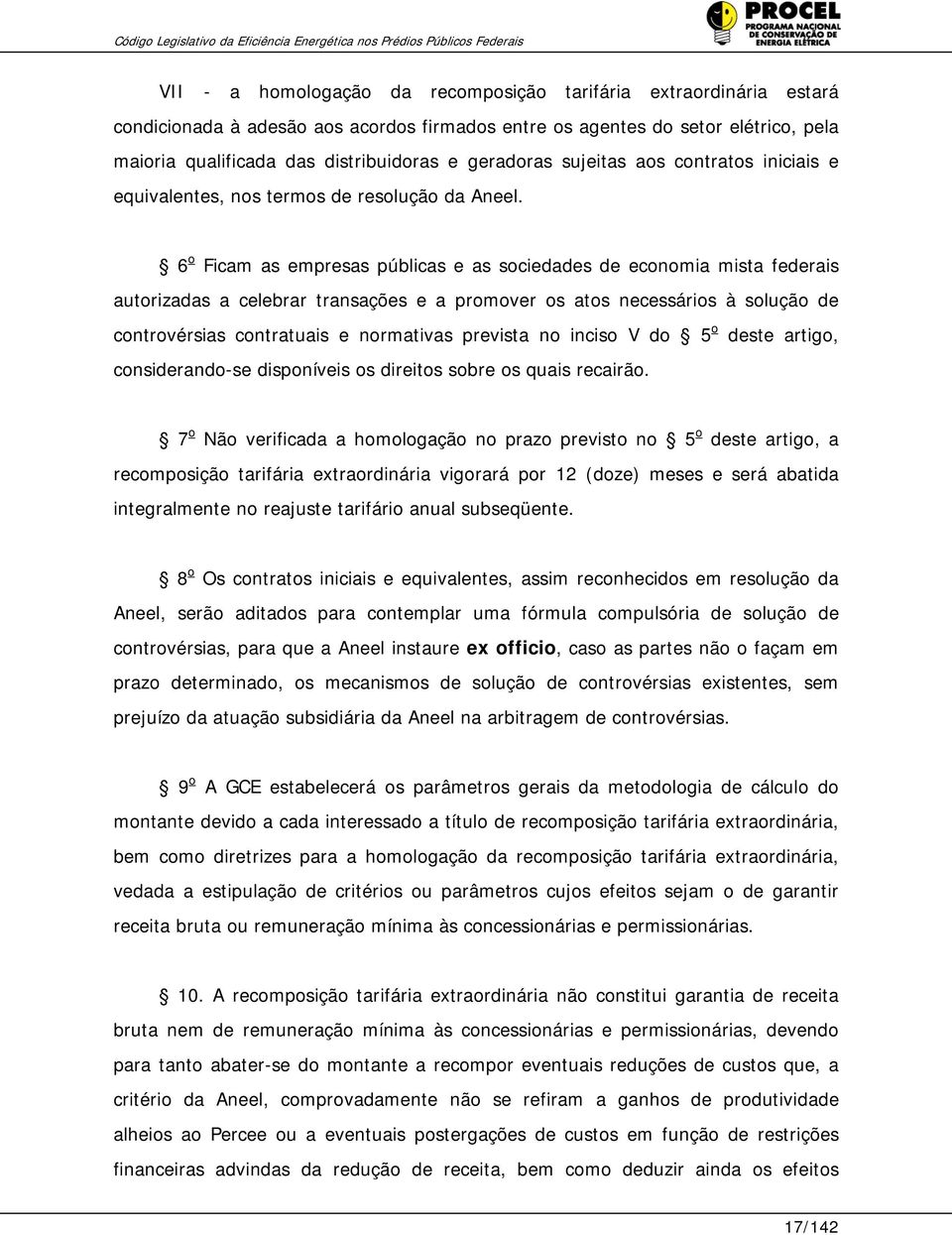 6 o Ficam as empresas públicas e as sociedades de economia mista federais autorizadas a celebrar transações e a promover os atos necessários à solução de controvérsias contratuais e normativas